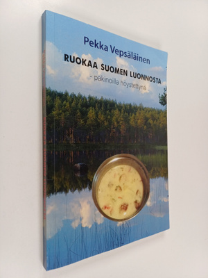 Pekka Vepsäläinen : Ruokaa luonnosta : pakinoilla höystet...