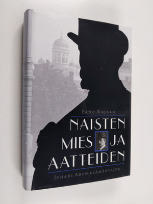 Panu Rajala : Naisten mies ja aatteiden : Juhani Ahon elä...