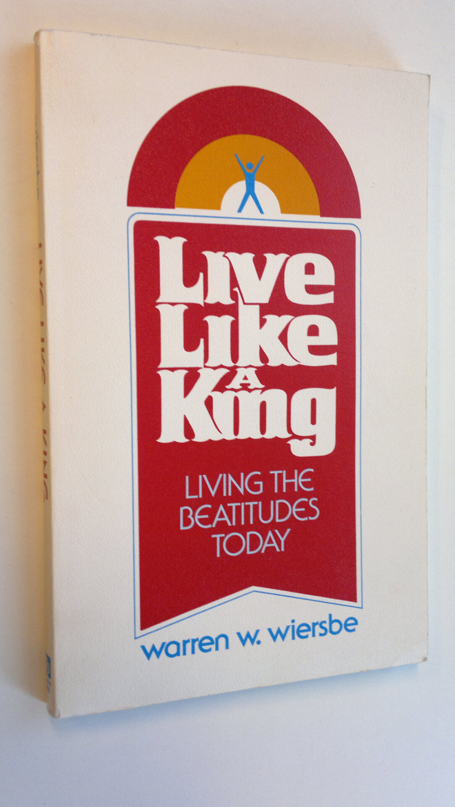Warren W. Wiersbe : Live like a king : Living the beatitu...