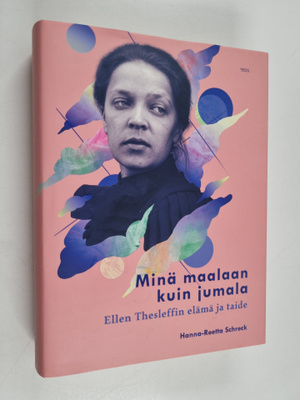 Hanna-Reetta Schreck : Minä maalaan kuin jumala : Ellen T...