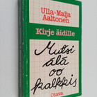 Ulla-Maija (toim.) Aaltonen : Mutsi älä oo kalkkis : kirj... - pikkukuva 1
