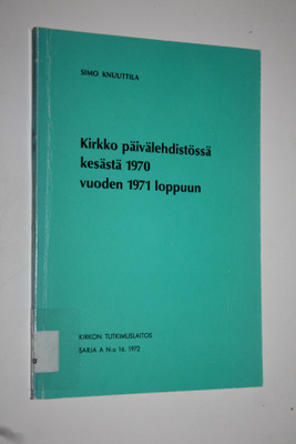 Simo Knuuttila : Kirkko päivälehdistössä kesästä 1970 vuo...