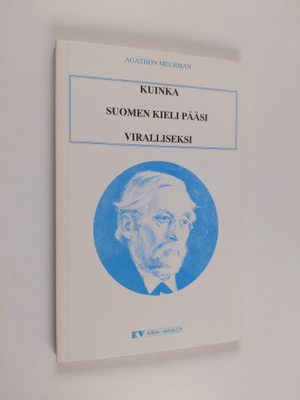 Agathon Meurman : Kuinka suomen kieli pääsi viralliseksi