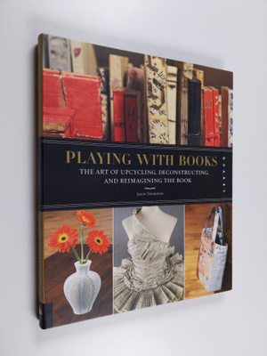 Jason Thompson : Playing with books : the art of upcyclin...