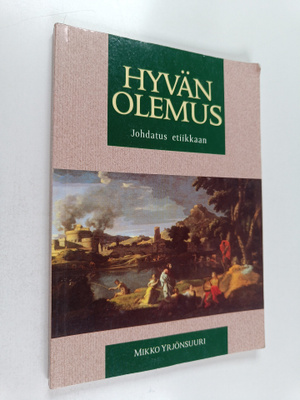 Mikko Yrjönsuuri : Hyvän olemus : johdatus etiikkaan