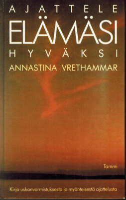 Annastina Vrethammar -  Ajattele elämäsi hyväksi