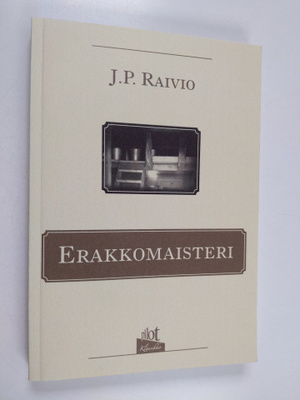 J. P. Raivio : Erakkomaisteri : romaani