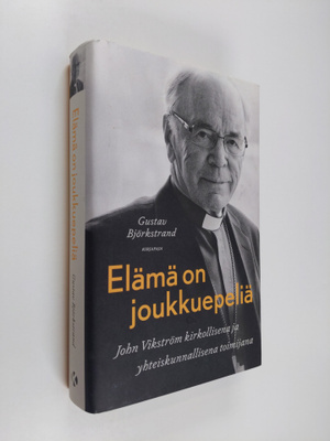Gustav Björkstrand : Elämä on joukkuepeliä : John Vikströ...