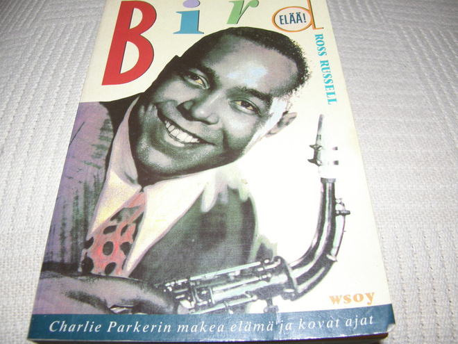 Ross Russell Bird elää! Charlie Parkerin makea elämä ja