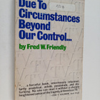 Fred W. Friendly : Due to circumstances beyond our control - pikkukuva 1