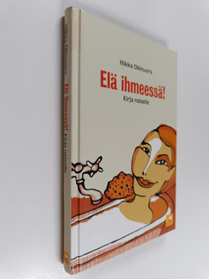 Hilkka Olkinuora : Elä ihmeessä! : kirja naiselle