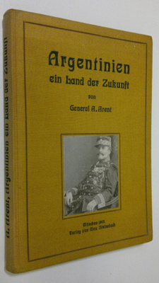 General A. Arent : Argentinien ein Land der Zukunft
