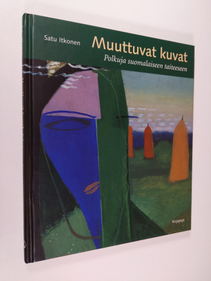 Satu Itkonen : Muuttuvat kuvat : polkuja suomalaiseen tai...