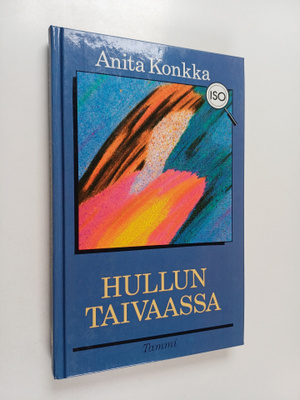 Anita Konkka : Hullun taivaassa : kertomus (isotekstinen)