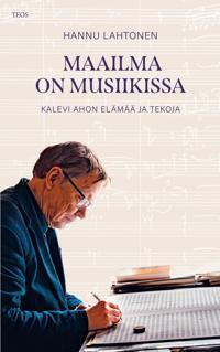Hannu Lahtonen: Maailma on musiikissa. Kalevi Ahon elämää...
