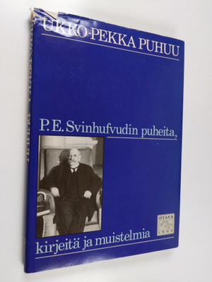 P. E. Svinhufvud : Ukko-Pekka puhuu : P. E. Svinhufvudin ...