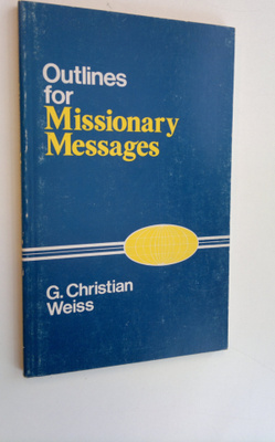 G. Christian Weiss : Outlines for Missionary Messages