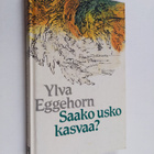 Ylva Eggehorn : Saako usko kasvaa? - pikkukuva 1