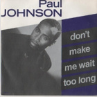 PAUL JOHNSON :: DON'T MAKE ME WAIT TOO LONG::VINYYLI 7" 1990 - pikkukuva 1