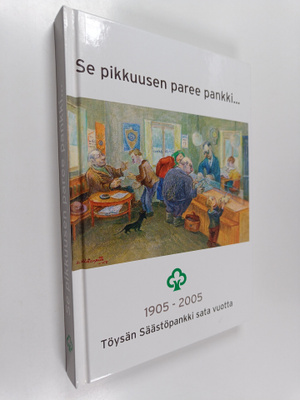 Se pikkuusen paree pankki... : Töysän Säästöpankin histor...