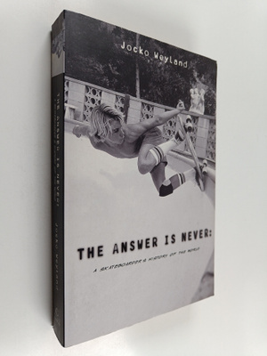 Jocko Weyland : The Answer is Never - A Skateboarder's Hi...
