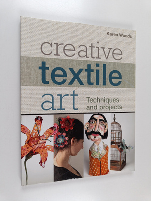 Karen Woods : Creative textile art : techniques and projects