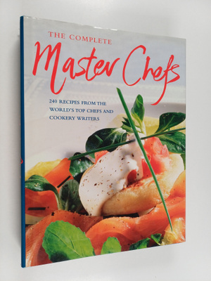 The complete master chefs : 240 recipes from the world's ...