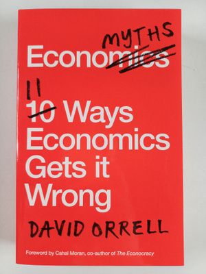 David Orrell : Economyths : 11 ways economics gets in wrong