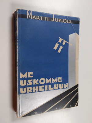 Martti Jukola : Me uskomme urheiluun : pyrähdyksiä kentäl...