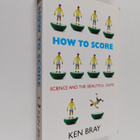Ken Bray : How to Score - Science and the Beautiful Game - pikkukuva 1