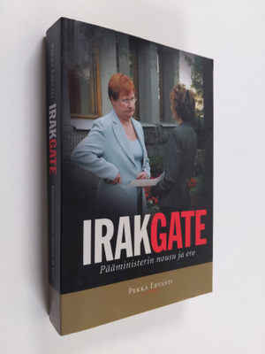 Pekka Ervasti : Irakgate : pääministerin nousu ja ero