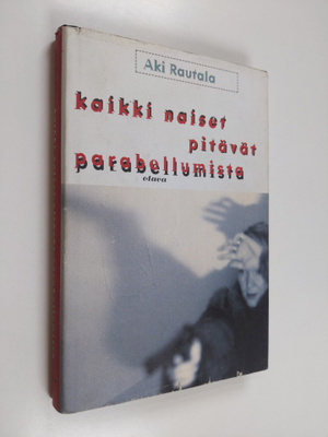 Aki Rautala : Kaikki naiset pitävät parabellumista : riko...