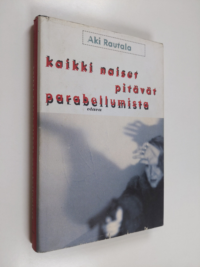 Aki Rautala : Kaikki naiset pitävät parabellumista : riko...