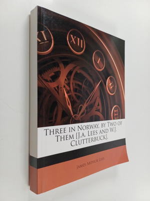 W. J. Clutterbuck ym. : Three in Norway - By Two of Them ...