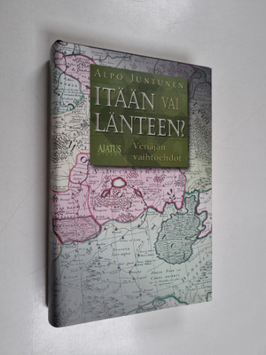 Alpo Juntunen : Itään vai länteen : Venäjän vaihtoehdot