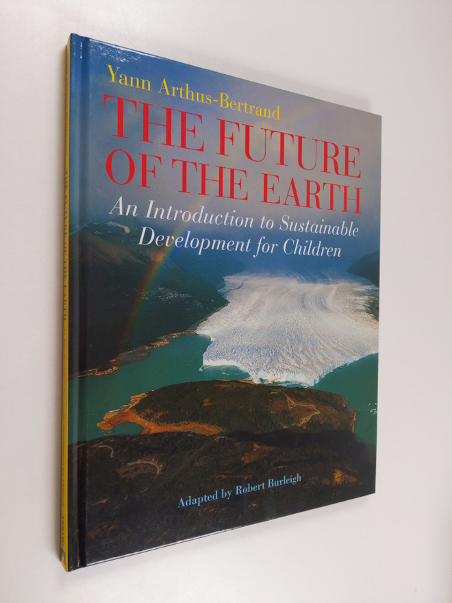 Yann Arthus-Bertrand ym. : The Future of the Earth - An I...