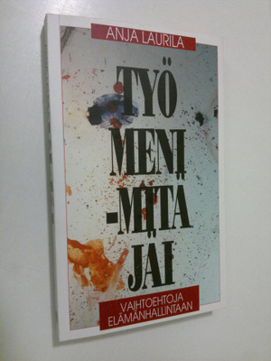 Anja Laurila : Työ meni - mitä jäi : vaihtoehtoja elämänh...