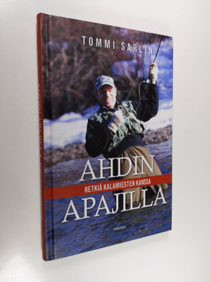 Tommi Sarlin : Ahdin apajilla : retkiä kalamiesten kanssa