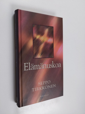 Seppo Tirkkonen : Elämänuskoa