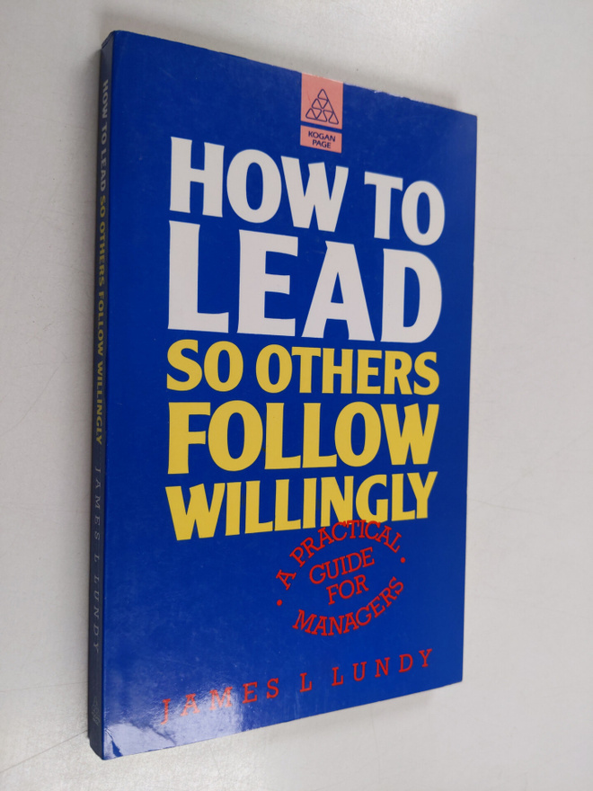 James L. Lundy : How to Lead So Others Follow Willingly