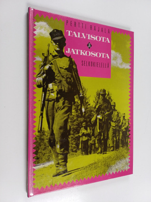 Pertti Rajala : Talvisota ja jatkosota selkokielellä