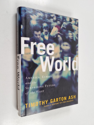Timothy Garton Ash : Free world : America, Europe, and th...