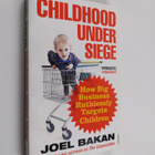 Joel Bakan : Childhood under siege : how big business rut... - pikkukuva 1