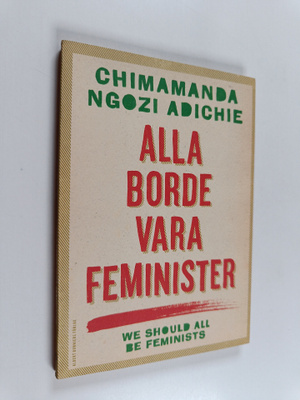 Chimamanda Ngozi Adichie : Alla borde vara feminister