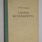 Väinö Mäkelä : Lasten kuvataidetta : kuvaamataidon opetus... - pikkukuva 1