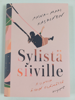 Anna-Mari Kaskinen : Sylistä siiville : runoja äidin eläm...