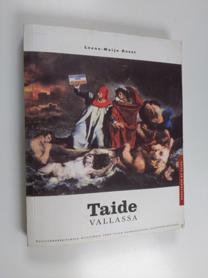 Leena-Maija Rossi : Taide vallassa : politiikkakäsityksen...