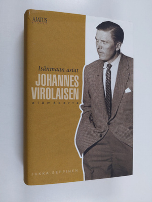 Jukka Seppinen : Isänmaan asiat : Johannes Virolaisen elä...