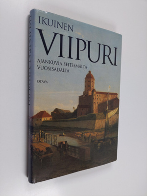 Ikuinen Viipuri : ajankuvia seitsemältä vuosisadalta
