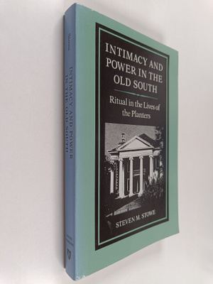Steven Stowe : Intimacy and Power in the Old South : Ritu...